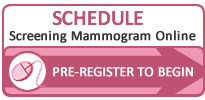Schedule screening mammogram online. Pre-register to begin.